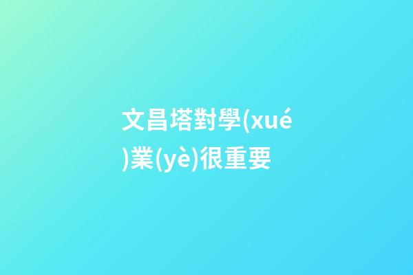 文昌塔對學(xué)業(yè)很重要