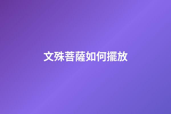 文殊菩薩如何擺放