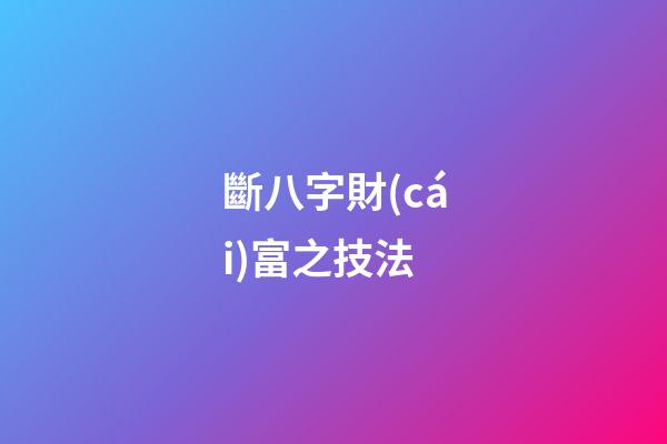 斷八字財(cái)富之技法