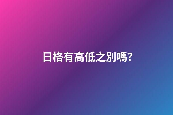 日格有高低之別嗎？