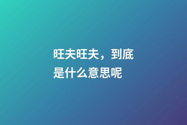 旺夫旺夫，到底是什么意思呢?