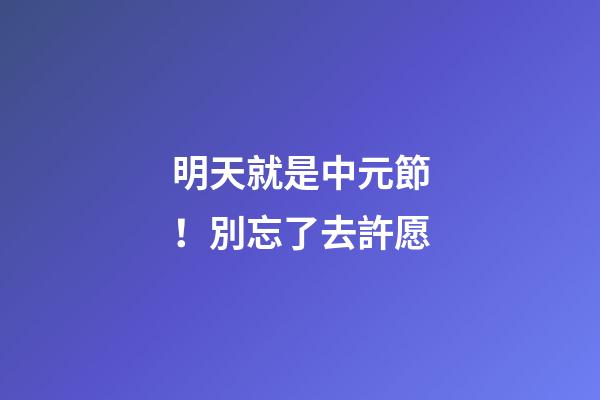 明天就是中元節！別忘了去許愿