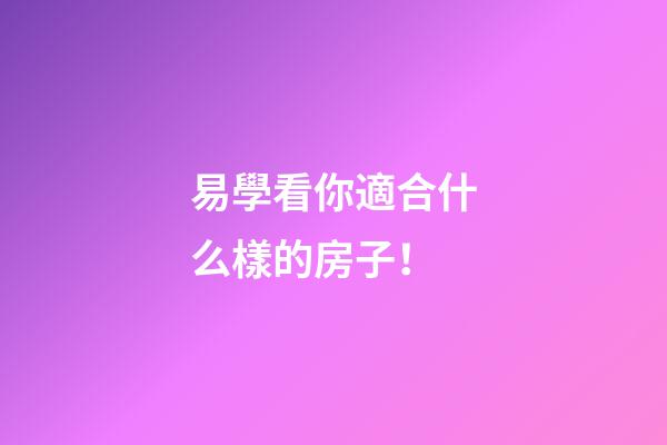 易學看你適合什么樣的房子！