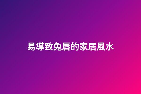 易導致兔唇的家居風水