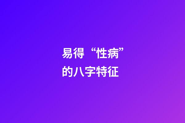 易得“性病”的八字特征
