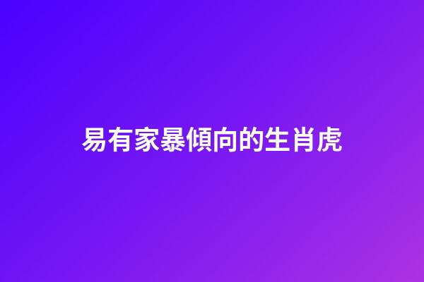 易有家暴傾向的生肖虎