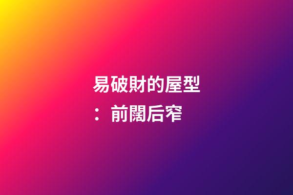 易破財的屋型：前闊后窄
