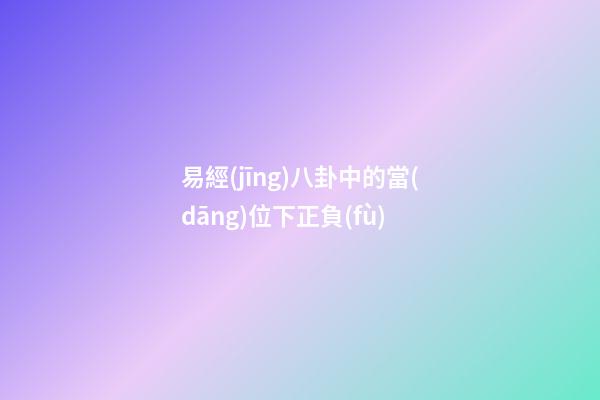 易經(jīng)八卦中的當(dāng)位下正負(fù)