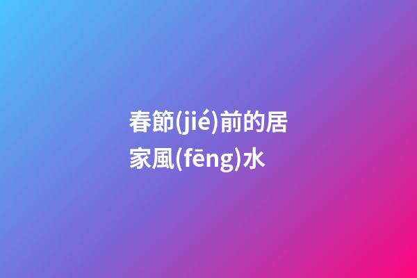 春節(jié)前的居家風(fēng)水