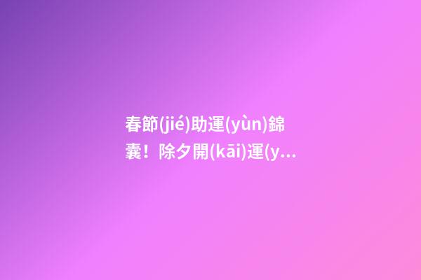 春節(jié)助運(yùn)錦囊！除夕開(kāi)運(yùn)招財(cái)方法