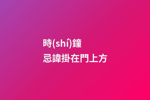 時(shí)鐘忌諱掛在門上方