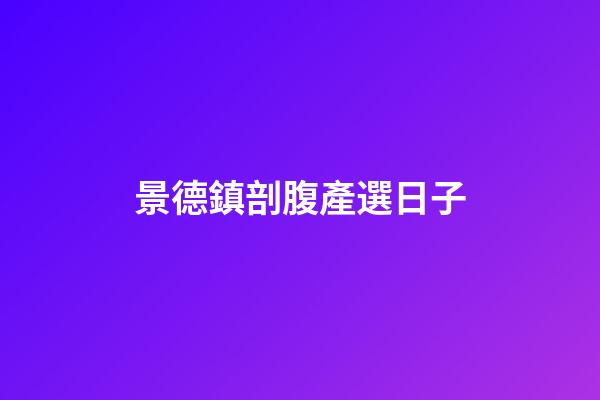 景德鎮剖腹產選日子