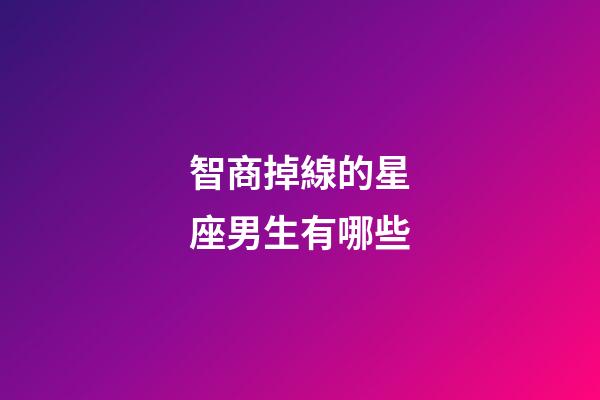智商掉線的星座男生有哪些-第1張-星座運勢-玄機派