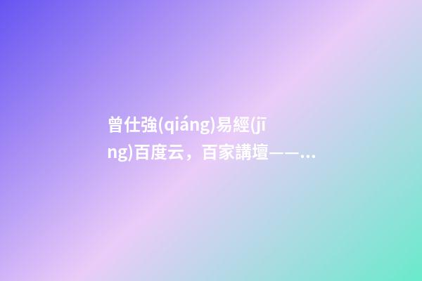 曾仕強(qiáng)易經(jīng)百度云，百家講壇——易經(jīng)的奧秘(曾仕強(qiáng))卦的象數(shù)理