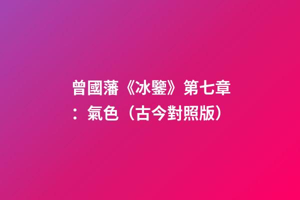 曾國藩《冰鑒》第七章：氣色（古今對照版）