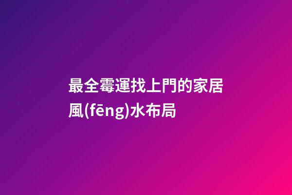 最全霉運找上門的家居風(fēng)水布局