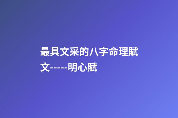 最具文采的八字命理賦文-----明心賦