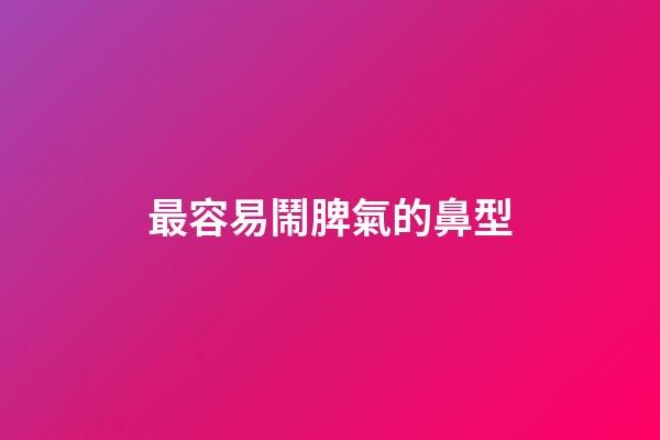 最容易鬧脾氣的鼻型