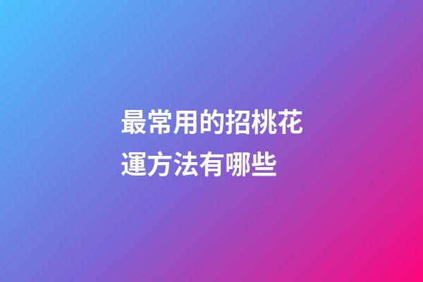 最常用的招桃花運方法有哪些