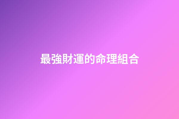 最強財運的命理組合