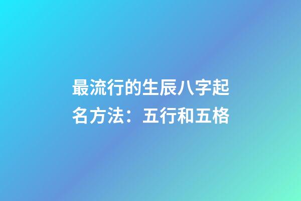 最流行的生辰八字起名方法：五行和五格