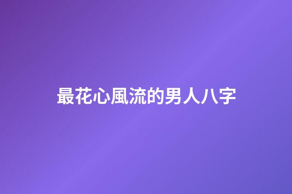 最花心風流的男人八字