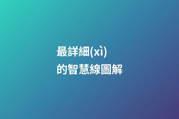 最詳細(xì)的智慧線圖解