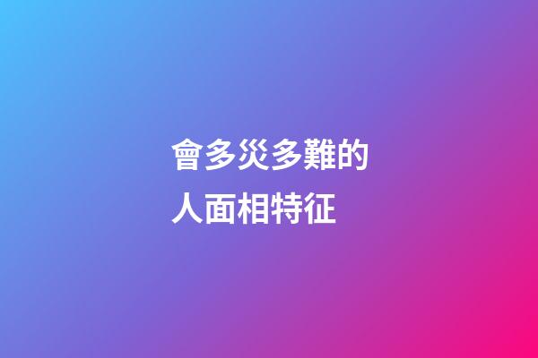 會多災多難的人面相特征