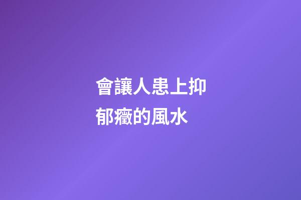會讓人患上抑郁癥的風水