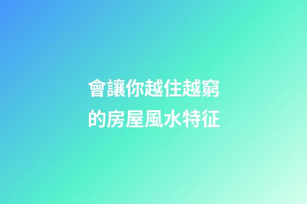 會讓你越住越窮的房屋風水特征