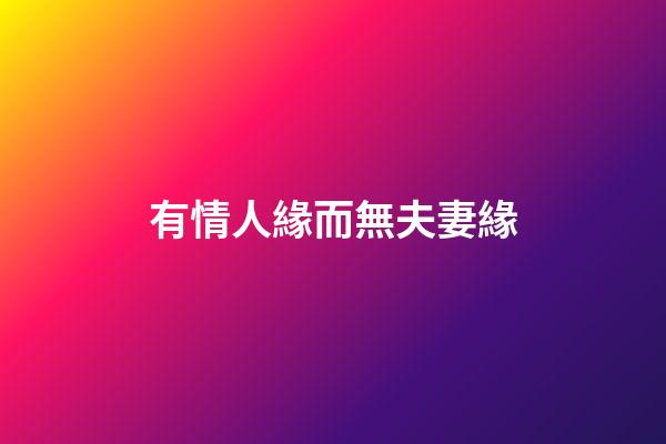有情人緣而無夫妻緣