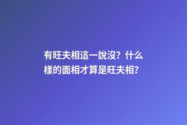 有旺夫相這一說沒？什么樣的面相才算是旺夫相？