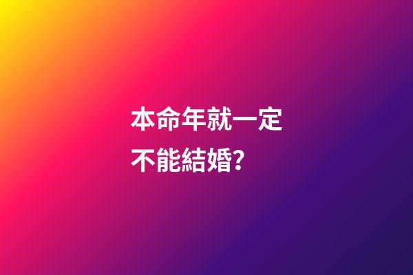 本命年就一定不能結婚？
