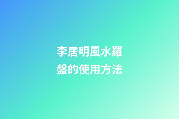 李居明風水羅盤的使用方法