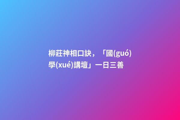柳莊神相口訣，「國(guó)學(xué)講壇」一日三善