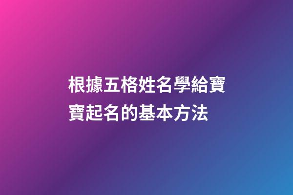 根據五格姓名學給寶寶起名的基本方法