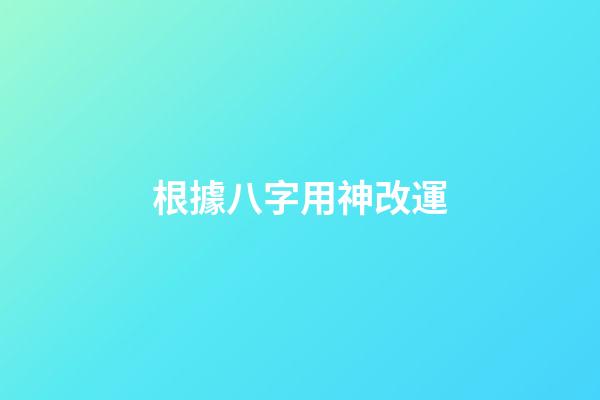根據八字用神改運