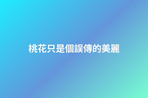 桃花只是個誤傳的美麗