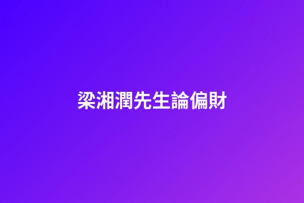梁湘潤先生論偏財