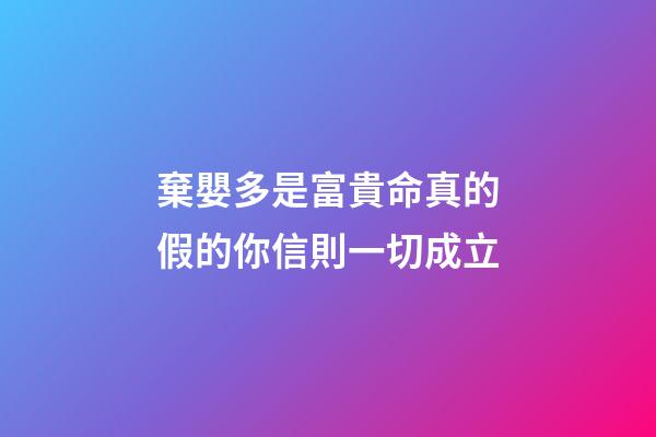 棄嬰多是富貴命真的假的?你信則一切成立