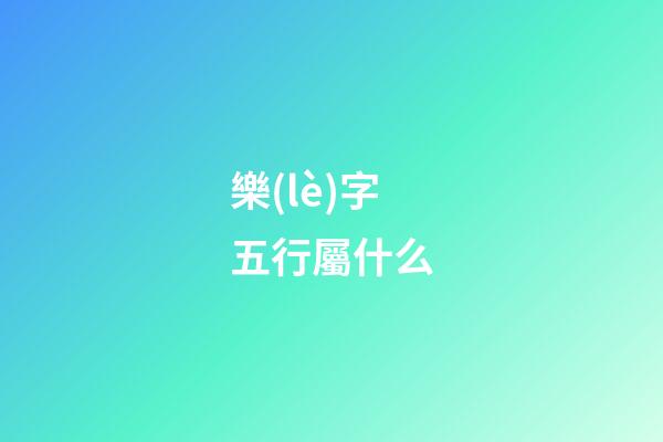 樂(lè)字五行屬什么