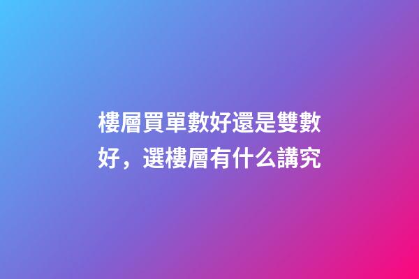 樓層買單數好還是雙數好，選樓層有什么講究