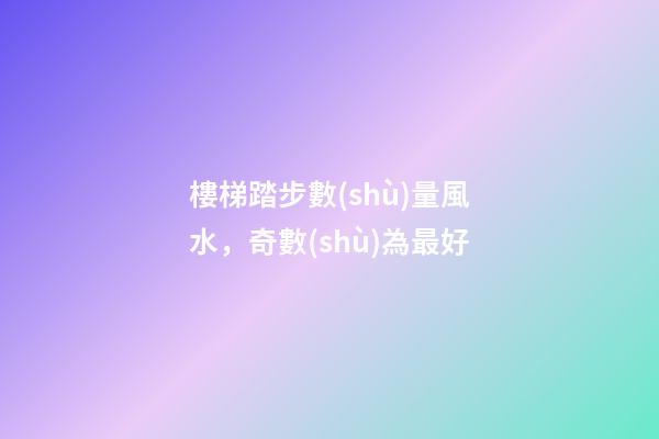 樓梯踏步數(shù)量風水，奇數(shù)為最好