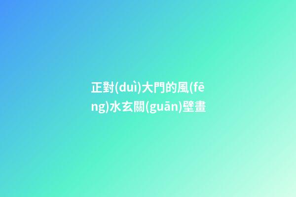 正對(duì)大門的風(fēng)水玄關(guān)壁畫
