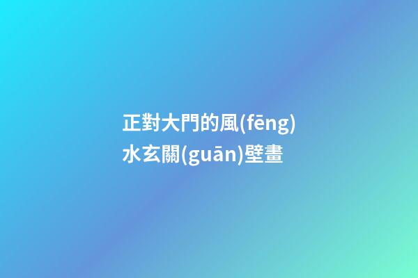 正對大門的風(fēng)水玄關(guān)壁畫