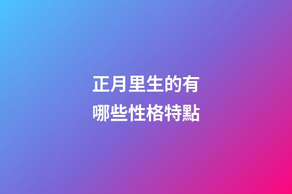 正月里生的有哪些性格特點