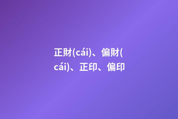 正財(cái)、偏財(cái)、正印、偏印