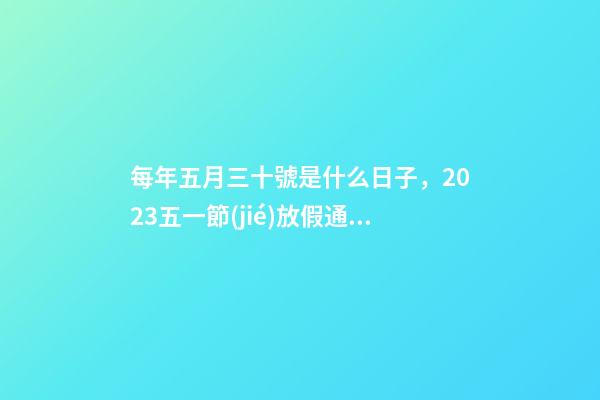 每年五月三十號是什么日子，2023五一節(jié)放假通知實際放假一天-第1張-觀點-玄機派