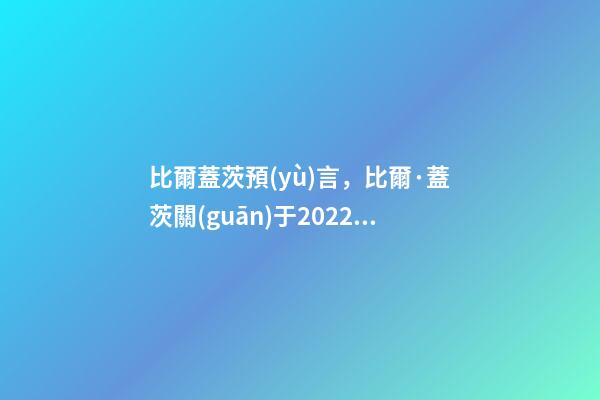 比爾蓋茨預(yù)言，比爾·蓋茨關(guān)于2022年的五項預(yù)言之一大流行最糟糕階段結(jié)束