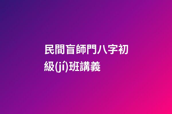 民間盲師門八字初級(jí)班講義
